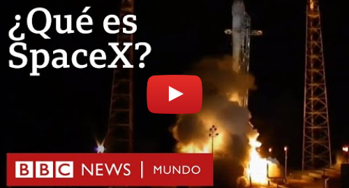 Publicación de Youtube por BBC News Mundo: Qué es Space X y por qué está trabajando con la NASA | BBC Mundo