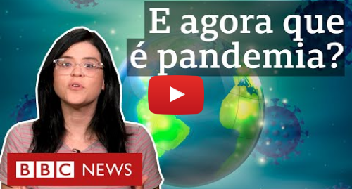 YouTube post de BBC News Brasil: Coronavírus  o que significa a OMS declarar pandemia da nova doença
