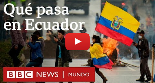 Publicación de Youtube por BBC News Mundo: Las razones de las masivas protestas en Ecuador contra el gobierno de Lenín Moreno | BBC Mundo