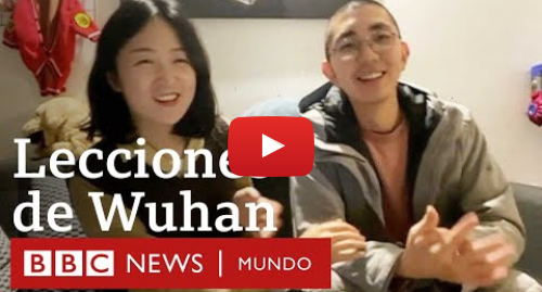 Publicación de Youtube por BBC News Mundo: Desde China  "Espero que aprendan de Wuhan para que otros no tengan que sacrificar tanto"