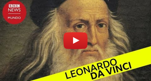 Publicación de Youtube por BBC News Mundo: Cómo el genio de Leonardo da Vinci transformó nuestras vidas