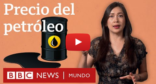 Publicación de Youtube por BBC News Mundo: Cómo se fija el precio del petróleo y cómo esto afecta a tu bolsillo