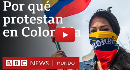 Publicación de Youtube por BBC News Mundo: ¿Qué provocó la ola de protestas en Colombia? BBC Mundo