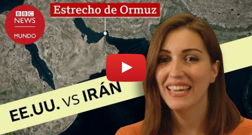 Publicación de Youtube por BBC News Mundo: Por qué es tan importante el Estrecho de Ormuz que enfrenta a Estados Unidos e Irán
