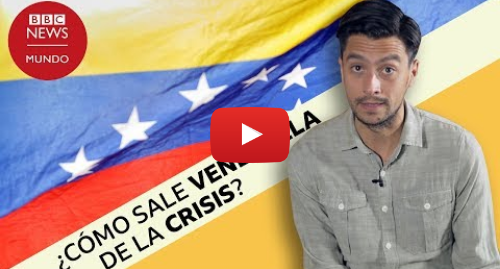 Publicación de Youtube por BBC News Mundo: Cómo sale Venezuela de la crisis 4 posibles escenarios