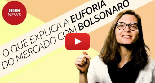 YouTube post de BBC News Brasil: Eleições 2018  Por que Bolsonaro anima o mercado?