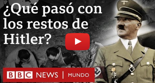 Publicación de Youtube por BBC News Mundo: Las intrigas que rodearon la muerte de Adolf Hitler y el hallazgo de sus restos