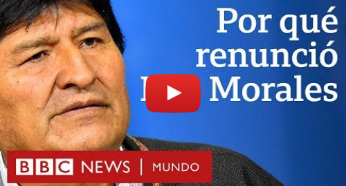 Publicación de Youtube por BBC News Mundo: 4 causas de la renuncia de Evo Morales en Bolivia BBC Mundo