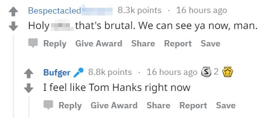 One commenter writer: "Holy *, that's brutal. We can see you now, man." Andy replies: "I feel like Tom Hanks right now".