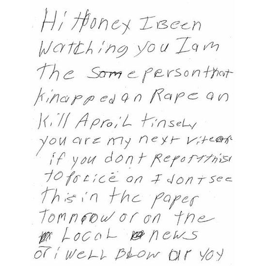 Note reading: "Hi honey, I been watching you I am the same person that kidnapped an rape an kill April Tinsley you are my next victim if you don't report this to police or I don't see this in the paper tomorrow or on the local news or I will blow up you"