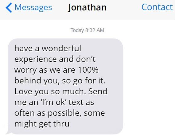 Recreated image of text message to Jonathan Spollen by his mother on 3 February 2012: "have a wonderful experience and don’t worry as we are 100% behind you, so go for it. Love you so much. Send me an ‘I’m ok’ text as often as possible, some might get thru"