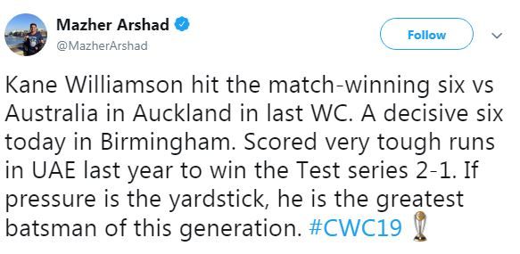 Tweet from Mazher Arshad - "Kane Williamson hit the match-winning six vs Australia in Auckland in last WC. A decisive six today in Birmingham. Scored very tough runs in UAE last year to win the Test series 2-1. If pressure is the yardstick, he is the greatest batsman of this generation."