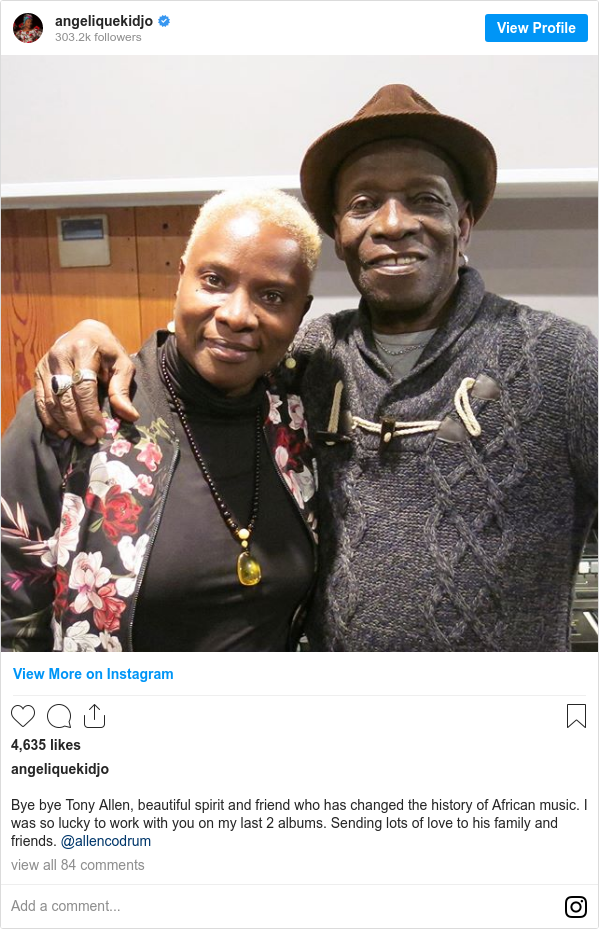 Instagram post by angeliquekidjo: Bye bye Tony Allen, beautiful spirit and friend who has changed the history of African music. I was so lucky to work with you on my last 2 albums. Sending lots of love to his family and friends. @allencodrum