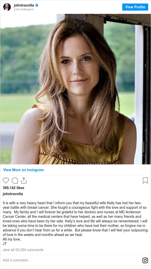 انسٹا گرام پوسٹس johntravolta کے حساب سے: It is with a very heavy heart that I inform you that my beautiful wife Kelly has lost her two-year battle with breast cancer. She fought a courageous fight with the love and support of so many.  My family and I will forever be grateful to her doctors and nurses at MD Anderson Cancer Center, all the medical centers that have helped, as well as her many friends and loved ones who have been by her side. Kelly’s love and life will always be remembered. I will be taking some time to be there for my children who have lost their mother, so forgive me in advance if you don’t hear from us for a while.  But please know that I will feel your outpouring of love in the weeks and months ahead as we heal.
All my love, 
JT