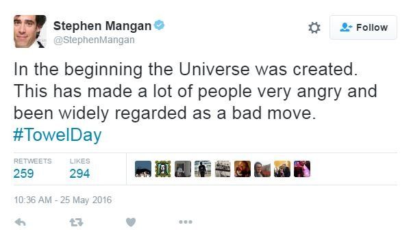 Tweet: In the beginning the Universe was created. This has made a lot of people very angry and been widely regarded as a bad move. #TowelDay