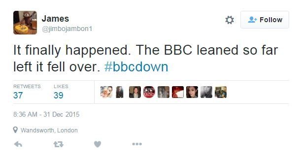 Tweet: It finally happened. The BBC leaned so far left it fell over. #bbcdown