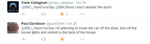 Two tweets: Clare Callaghan: I don't answer the door. And Paul Davidson: I'm planning to move the car off the drive, turn off the house lights and retreat to the back of the house.