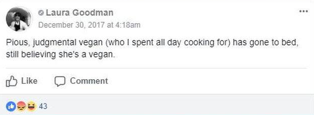 Facebook post by Laura Goodman: "Pious, judgemental vegan (who I spent all day cooking for) has gone to bed still believing she's a vegan"