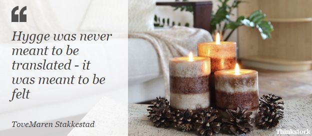 Quote: Hygge was never meant to be translated; it was meant to be felt