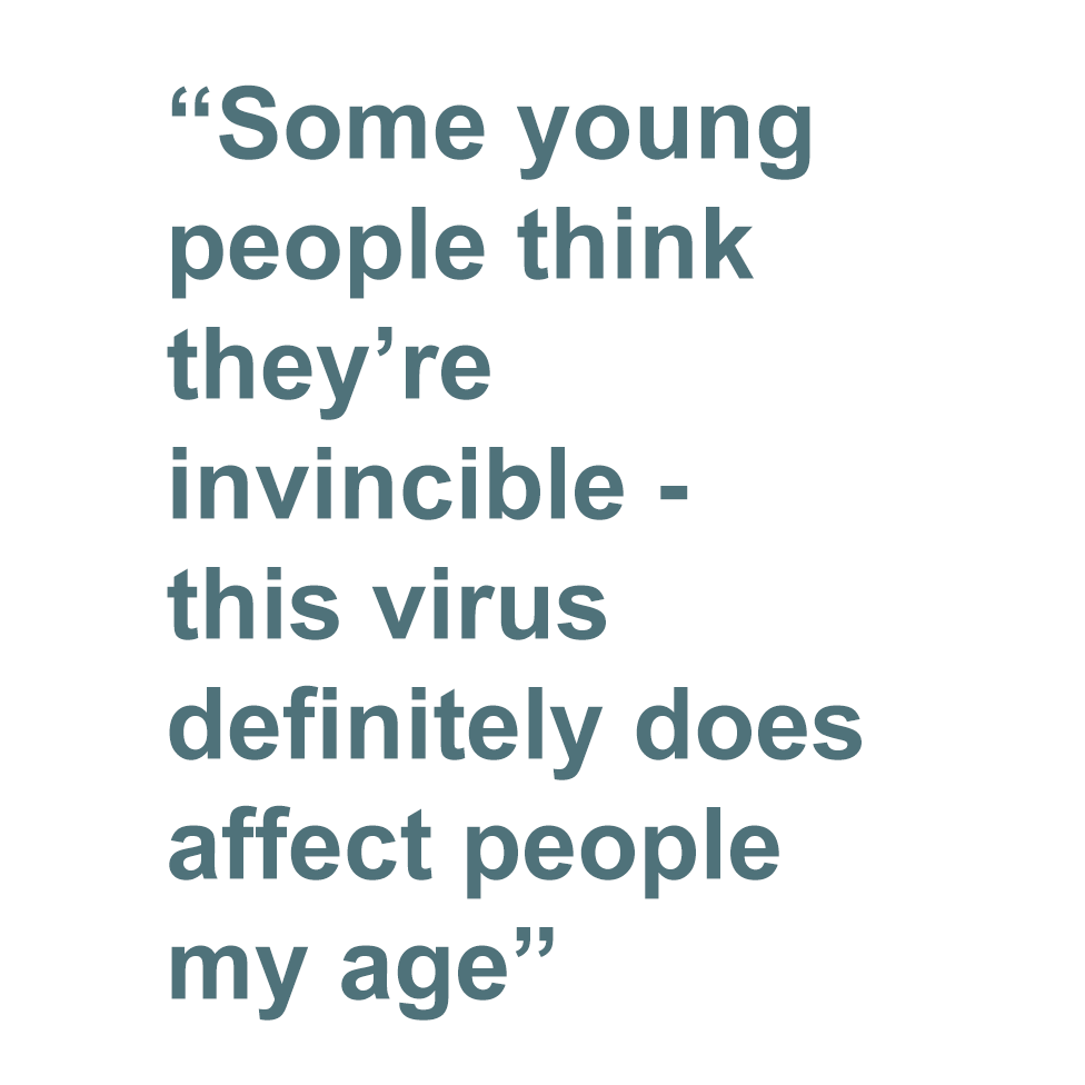 Quote card: "Some young people think they're invincible - this virus definitely does affect people my age"