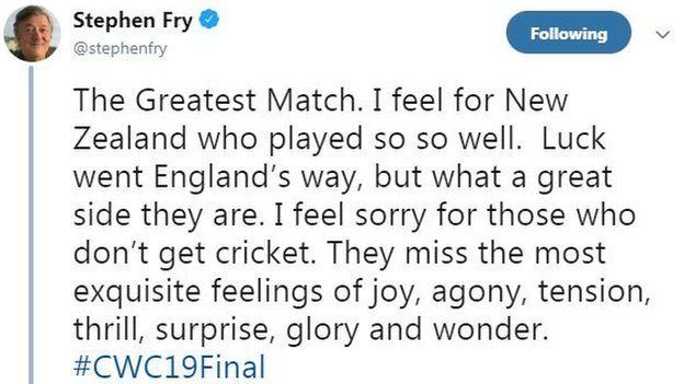 Stephen Fry tweet saying "The Greatest Match. I feel for New Zealand who played so so well. Luck went England’s way, but what a great side they are. I feel sorry for those who don’t get cricket. They miss the most exquisite feelings of joy, agony, tension, thrill, surprise, glory and wonder."