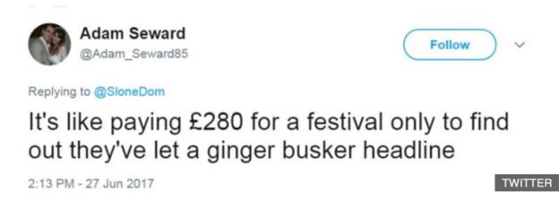 “Es como pagar 280 libras para ir a un festival y encontrarte con que dejaron que un músico callejero pelirrojo sea el acto principal”, afirma este otro.