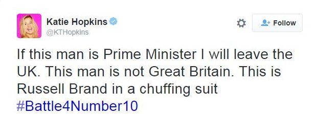@KTHopkins tweets: If this man is Prime Minister I will leave the UK. This man is not Great Britain. This is Russell Brand in a chuffing suit #Battle4Number10