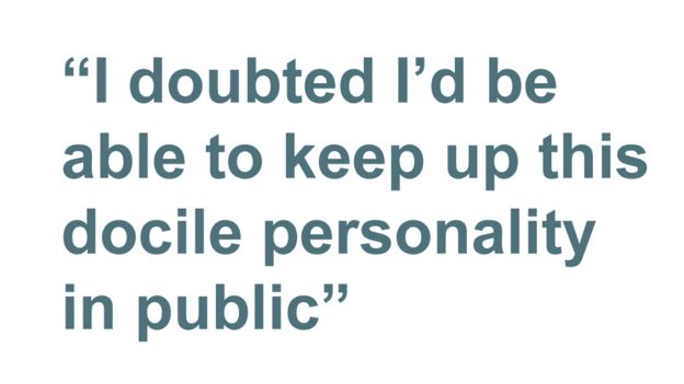 Quotebox: I doubted I'd be able to keep up this docile personality in public