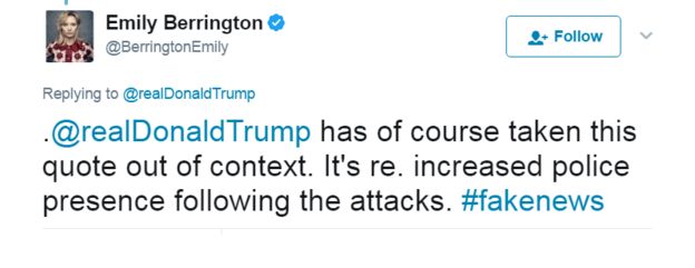 Tweet: .@realDonaldTrump has of course taken this quote out of context. It's re. increased police presence following the attacks. #fakenews