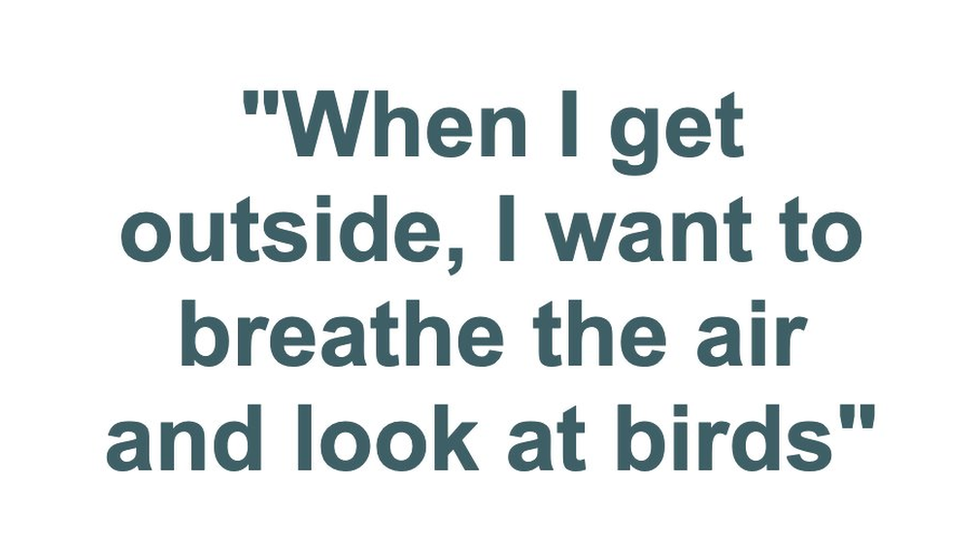"When I get outside I want to breathe the air and look at birds"