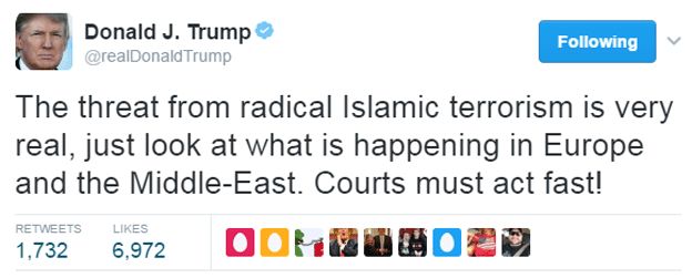 "The threat from radical Islamic terrorism is very real, just look at what is happening in Europe and the Middle East. Courts must act fast!" - tweet by Trump