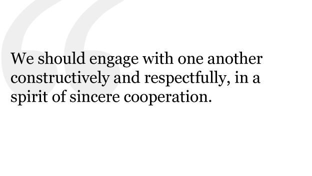 We should engage with one another constructively and respectfully, in a spirit of sincere cooperation.