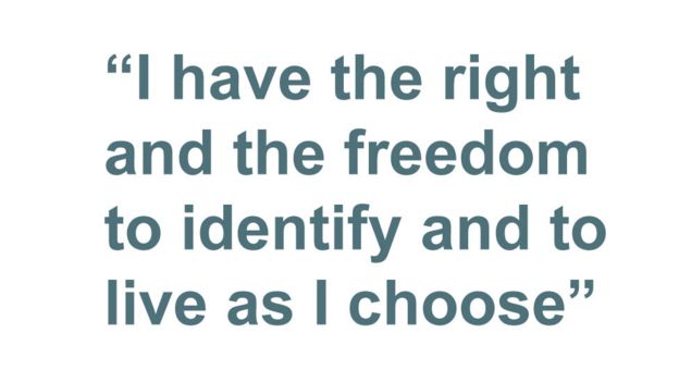 Quote: "I have the right and the freedom to identify and to live as I choose"
