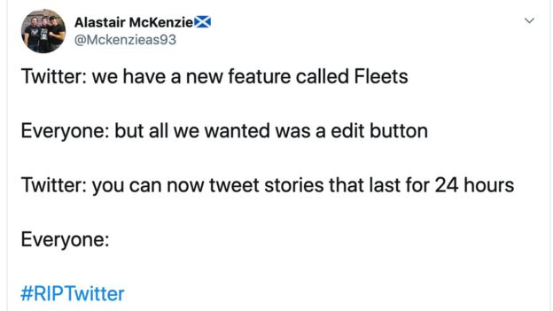 Tweet- "Twitter says we have a new feature called Fleets. Everyone says but all we wanted was an edit button. Twitter says you can now tweet stores that last for 24 hours. Everyone says RIP Twitter."