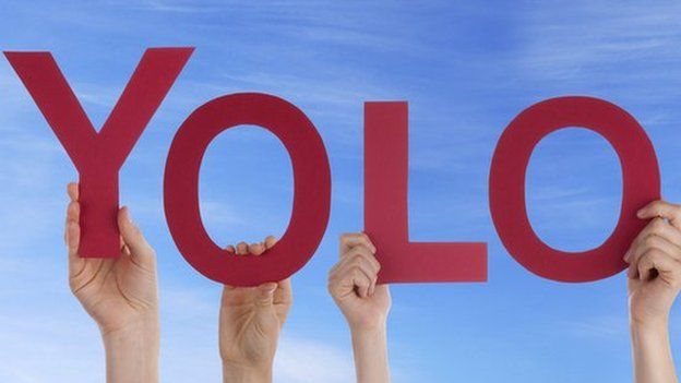 Yolo - an acronym for 'you only live once'