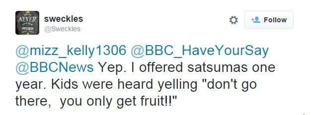 Tweet: Yep: I offered satsumas one year. Kids were heard yelling "Don't go there, you only get fruit!!"