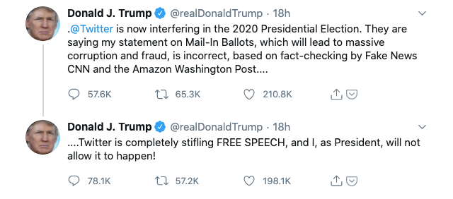 Donald Trump's tweets: 1/ @Twitter is now interfering in the 2020 Presidential Election. They are saying my statement on Mail-In Ballots, which will lead to massive corruption and fraud, is incorrect, based on fact-checking by Fake News CNN and the Amazon Washington Post.... 2/ ....Twitter is completely stifling FREE SPEECH, and I, as President, will not allow it to happen!