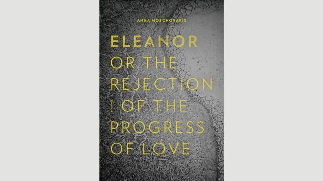 Anna Moschovakis, Eleanor or the Rejection of the Progress of Love