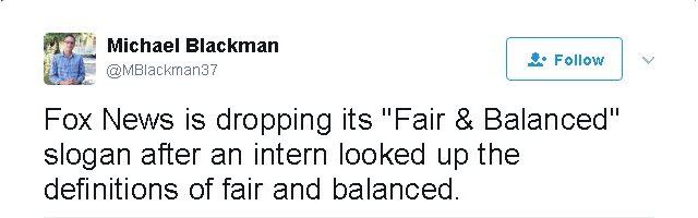 Tweet reads: Fox News is dropping its "Fair & Balanced" slogan after an intern looked up the definitions of fair and balanced.