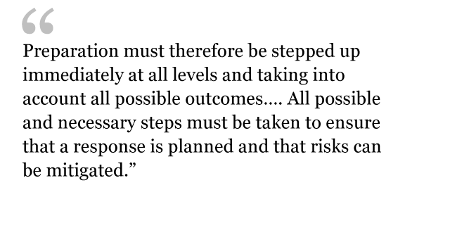 QUOTE: Preparation must therefore be stepped up immediately at all levels and taking into account all possible outcome.. All possible and necessary steps must be taken to ensure that a response is planned and that risks can be mitigated.