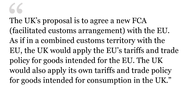 Text from white paper: The UK's proposal is to agree a new FCA (facilitated customs arrangement) with the EU. As if in a combined customs territory with the EU, the UK would apply the EU's tariffs and trade policy for goods intended for the EU. The UK would also apply its own tariffs and trade policy for goods intended for consumption in the UK.