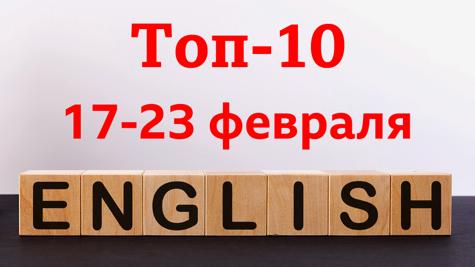 Английский язык. Топ-10 за неделю 17-23 февраля / Learning English: уроки, видео, аудио, мультфильмы, тесты, викторины Би-би-си