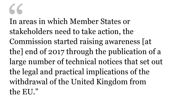 QUOTE: In areas in which Member States or stakeholders need to take action, the Commission started raising awareness end of 2017 through the publication of a large number of technical notices that set out the legal and practical implications of the withdrawal of the United Kingdom from the EU.