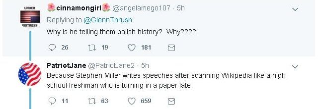 Tweet 1 reads Why is he telling them polish history? Why???? Tweet 2 reads Because Stephen Miller writes speeches after scanning Wikipedia like a high school freshman who is turning in a paper late.