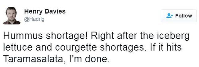 Tweet: "Hummas shortage! Right after the iceberg lettuce and courgette shortages. If it hits Taramasalata, I'm done."
