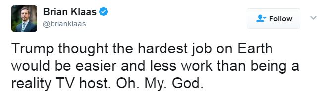 Brian Klaas tweets: "Trump thought the hardest job on Earth would be easier than being a reality TV host."