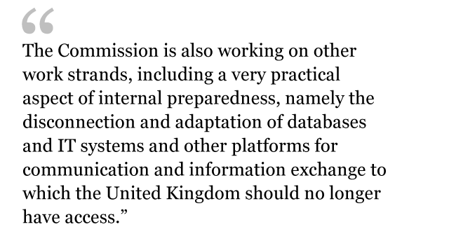 Цитата: Комиссия также работает над другими рабочими стендами, включая очень практический аспект внутренней готовности, а именно отключение и адаптацию баз данных и систем ИТ и других платформ для связи и обмена информацией, к которым Соединенное Королевство больше не должно иметь доступа.