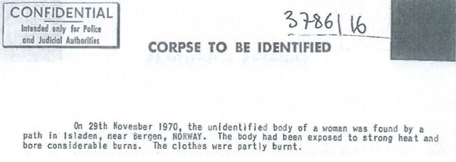 Часть оригинального уведомления, выданного Интерполу. Он гласит: 29 ноября 1970 года неопознанное тело женщины было найдено на тропинке в Исладене, недалеко от Бергена, НОРВЕГИЯ. Тело подвергалось сильной жаре и подвергалось значительным ожогам. Одежда была частично сожжена.