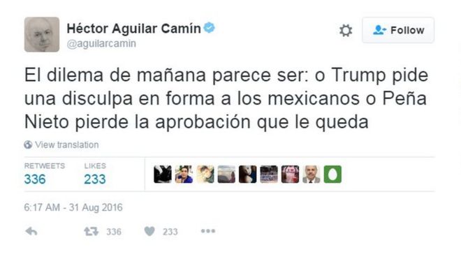 Твиттер Гектора Агилара Камина гласит: «Дилемма завтрашнего дня состоит в том, что либо Трамп извиняется перед мексиканцами, либо Пена Ньето теряет поддержку, которую он до сих пор имеет».