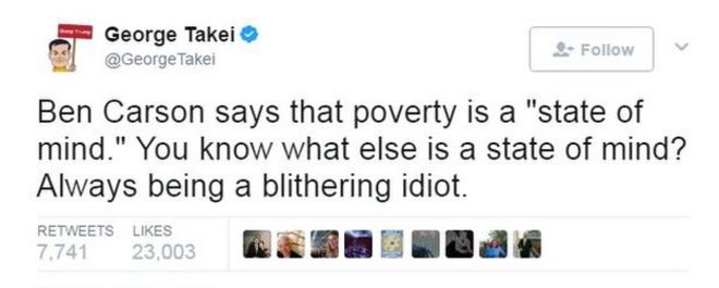 Джордж Такей пишет в Твиттере: «Бен Карсон говорит, что бедность - это« состояние души ». Вы знаете, что еще такое состояние души? Всегда будь идиотом. & Quot;